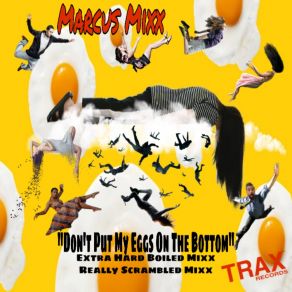 Download track Don't Put My Eggs On The Bottom (Extra Hard Boiled Mixx) Marcus Mixx