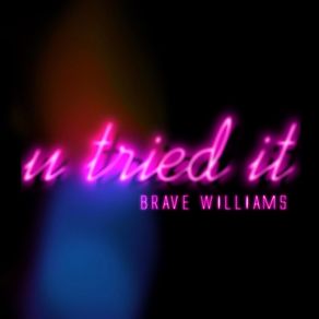 Download track U Tried It Brave Williams