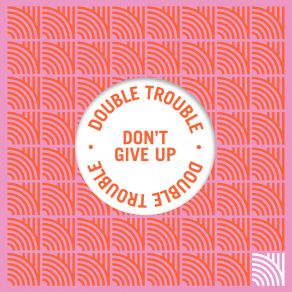 Download track Don't Give Up (Mix 2) Double Trouble