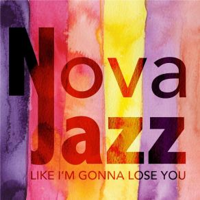 Download track Like I'm Gonna Lose You Nova Jazz