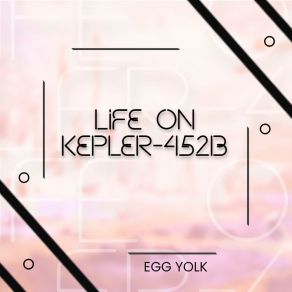 Download track Life On Kepler 452b Egg Yolk