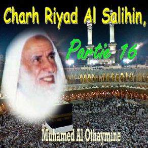 Download track Charh Riyad Al Salihin, Partie 16, Pt. 7 Muhamed Al Othaymine