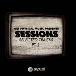 Download track Sessions - Selected Tracks Pt. 2 (Continuous Mix) The Sessions, Get Physical Music