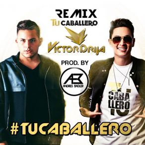 Download track Tu Caballero (Remix) [Andrés Badler] Victor Drija