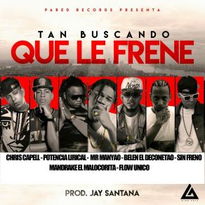 Download track Tan Buscando Que Le Frene Potencia LiricalMR. Manyao, Sin Freno, Chris Capell, Mandrake El Malocorita, Belen El Deconetao, Flow Unico