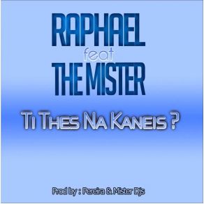 Download track ΤΙ ΘΕΣ ΝΑ ΚΑΝΕΙΣ Raphael, MISTER