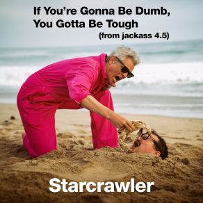 Download track If You're Gonna Be Dumb, You Gotta Be Tough (From Jackass 4.5) Starcrawler