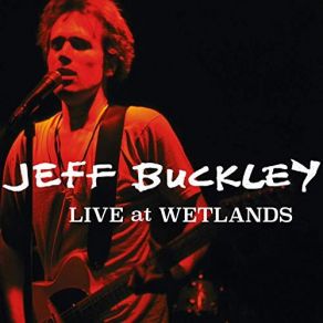 Download track Je N En Connais Pas La Fin (Live At Wetlands, New York, NY, August 16, 1994) Jeff Buckley, New York