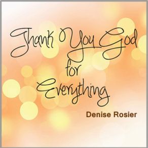 Download track Thank You God For Everything Denise Rosier