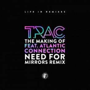 Download track The Making Of (Need For Mirrors Remix) Atlantic Connection, T. R. A. C