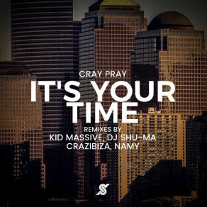 Download track It's Your Time (Kid Massive Remix) Cray Pray