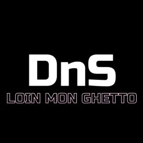 Download track Loin Mon Ghetto Dns