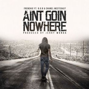 Download track Ain't Goin' Nowhere B. O. B, Frenchie, Chanel West Coast