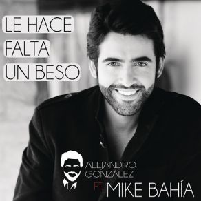 Download track Le Hace Falta Un Beso (Versión Reggaeton) (Mike Bahía) Alejandro GonzálezMike Bahia