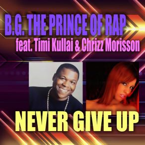 Download track Never Give Up (Radio Mix) B. G. The Prince Of Rap, Chrizz Morisson, Timi'kullai