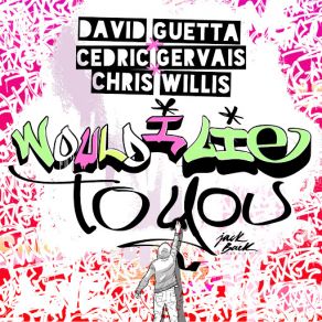 Download track Would I Lie To You (Radio Edit) Chris Willis, David Guetta, Cedric Gervais