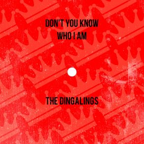 Download track Don't You Know Who I Am The Dingalings