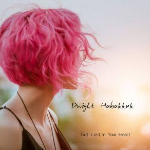 Download track Get Lost In Your Heart Dwight Habakkuk