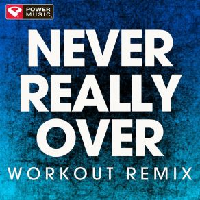 Download track Never Really Over (Workout Remix) Power Music Workout