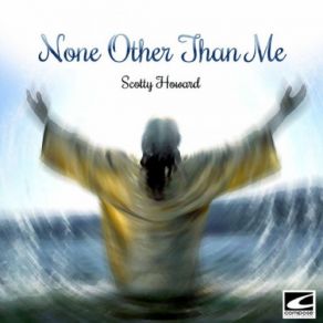 Download track None Other Than Me Scotty Howard