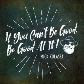 Download track If You Can't Be Good Mick Kolassa