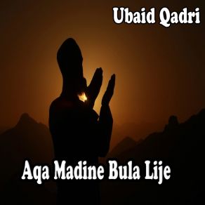 Download track Aqa Madine Bula Lije Naat Ubaid Qadri