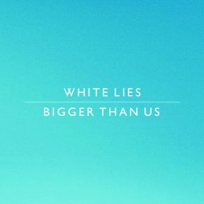 Download track Bigger Than Us (Radio Edit)  White Lies