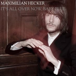 Download track It's All Over Now, Baby Blue Maximilian Hecker