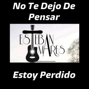 Download track No Te Dejo De Pensar Esteban Mares