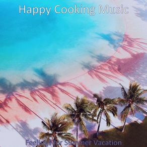 Download track Beautiful Ambience For Summertime Happy Cooking Music