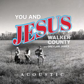 Download track You And Jesus (Acoustic) (With Greylan James) Greylan James, Walker County