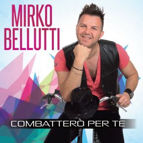 Download track Combatterò Per Te Mirko Bellutti