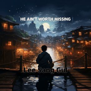 Download track HE AIN'T WORTH MISSING Lee Sang Gul