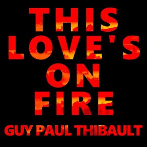 Download track This Love's On Fire Guy Paul Thibault