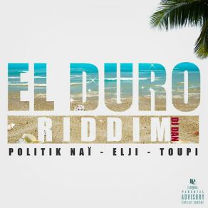 Download track El Duro (DJ Dan Riddim) Politik Nai, Elji, Toupi