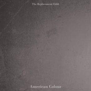 Download track American Colour The Replacement Child