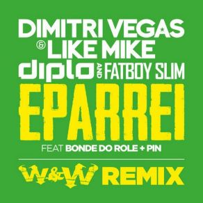 Download track Eparrei (W&W Remix) Fatboy Slim, Dimitri Vegas, Like Mike, W&W, Bonde Do Role, Pin, Diplo