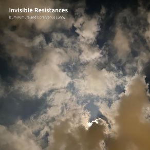 Download track Invisible Resistances III: Distilling Motion Cora Venus Lunny, Izumi Kimura