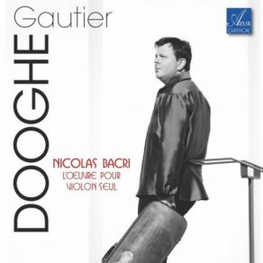 Download track La Musique D'Erich Zann, Op. 19 Pour Violon Seul De Nicolas Bacri: Lontano E Leggero (Lentissimo) Gautier Dooghe