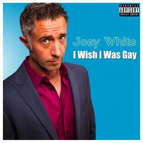 Download track I Wish I Was Gay Joey White