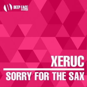 Download track Sorry For The Sax (Original Mix) Xeruc