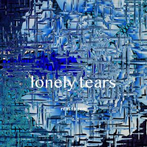 Download track Lonely Tears Rem To Rem