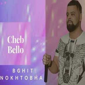 Download track Bghit Nokhtobha Cheb Bello