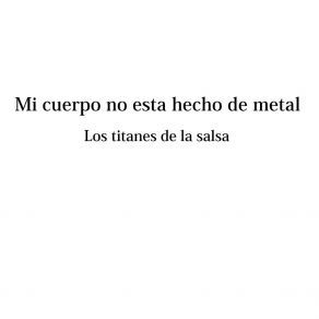 Download track Mi Cuerpo No Esta Hecho De Metal Los Titanes De La Salsa