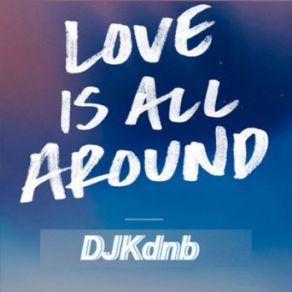 Download track Love Is All Around Djkdnb