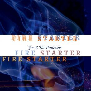 Download track Fire Starter Joe B The Professor