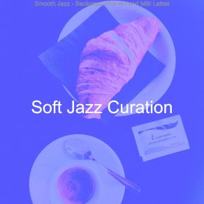 Download track Magnificent Ambiance For Oat Milk Cappuccinos Soft Jazz Curation