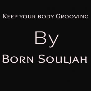 Download track Keep Your Body Grooving Born Souljah