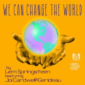 Download track We Can Change The World (Alternate House Mix) Lem SpringsteenJoi Cardwell, Gerideau