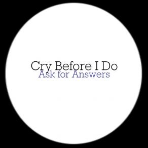 Download track Ask For Answers Cry Before I Do